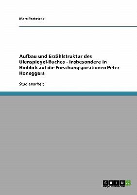 Aufbau und Erzï¿½hlstruktur des Ulenspiegel-Buches - Insbesondere in Hinblick auf die Forschungspositionen Peter Honeggers 2007 9783638694995 Front Cover