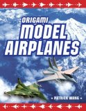 Origami Model Airplanes Create Amazingly Detailed Model Airplanes Using Basic Origami Techniques!: Origami Book with 23 Designs and Plane Histories 2008 9784805309995 Front Cover