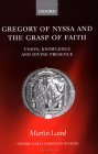 Gregory of Nyssa and the Grasp of Faith Union, Knowledge, and Divine Presence  9780199267996 Front Cover