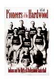 Pioneers of the Hardwood Indiana and the Birth of Professional Basketball 1998 9780253211996 Front Cover