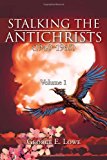 Stalking the Antichrists Volume 1 And Their False Nuclear Prophets, Nuclear Gladiators and Spirit Warriors 1940 - 2012 2013 9781477133996 Front Cover