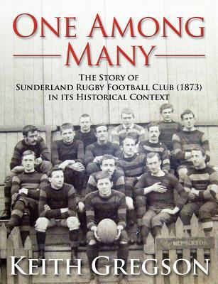 One among Many - the Story of Sunderland Rugby Football Club Rfc in Its Historical Context 2011 9781907685996 Front Cover