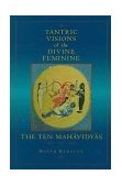 Tantric Visions of the Divine Feminine The Ten Mahavidyas