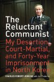 Reluctant Communist My Desertion, Court-Martial, and Forty-Year Imprisonment in North Korea