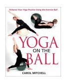 Yoga on the Ball Enhance Your Yoga Practice Using the Exercise Ball 2003 9780892819997 Front Cover
