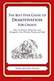 Best Ever Guide to Demotivation for Croats How to Dismay, Dishearten and Disappoint Your Friends, Family and Staff 2013 9781484826997 Front Cover