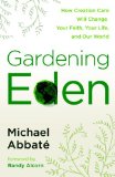 Gardening Eden How Creation Care Will Change Your Faith, Your Life, and Our World 2009 9780307444998 Front Cover