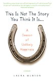 This Is Not the Story You Think It Is... A Season of Unlikely Happiness 2011 9780425238998 Front Cover