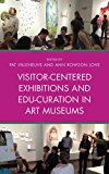 Visitor-Centered Exhibitions and Edu-Curation in Art Museums  9781442278998 Front Cover