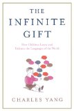 Infinite Gift How Children Learn and Unlearn the Languages of Th 2010 9781451612998 Front Cover