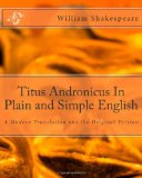 Titus Andronicus in Plain and Simple English A Modern Translation and the Original Version 2012 9781478260998 Front Cover
