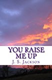 You Raise Me Up A Collection of Spiritual Poems to Comfort Your Soul 2013 9781482018998 Front Cover