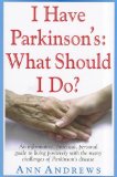 I Have Parkinson's: What Should I Do? An Informative, Practical, Personal Guide to Living Positively with the Many Challenges of Parkinson's Disease 2011 9781591202998 Front Cover