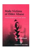 Male Victims of Elder Abuse Their Experiences and Needs 2001 9781853029998 Front Cover