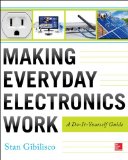Making Everyday Electronics Work: a Do-It-Yourself Guide 2013 9780071807999 Front Cover