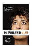 Trouble with Islam A Muslim's Call for Reform in Her Faith 2004 9780312326999 Front Cover