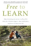 Free to Learn Why Unleashing the Instinct to Play Will Make Our Children Happier, More Self-Reliant, and Better Students for Life  9780465084999 Front Cover