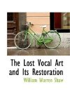 The Lost Vocal Art and Its Restoration: 2008 9780559514999 Front Cover