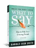 When You Don't Know What to Say, 2nd Edition How to Help Your Grieving Friends 2nd 9780834127999 Front Cover