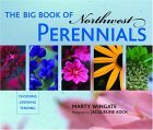 Big Book of Northwest Perennials Choosing Growing Tending 2005 9781570613999 Front Cover