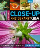 Digital Close-Up Photography Q and A Great Tips and Hints from a Top Pro 2011 9781600598999 Front Cover