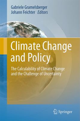 Climate Change and Policy The Calculability of Climate Change and the Challenge of Uncertainty 2011 9783642176999 Front Cover